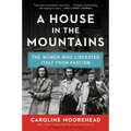 A House in the Mountains: The Women Who Liberated Italy from Fascism - Paperback