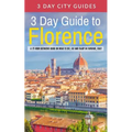 3 Day Guide to Florence: A 72-hour Definitive Guide on What to See, Eat and Enjoy in Florence, Italy - Paperback